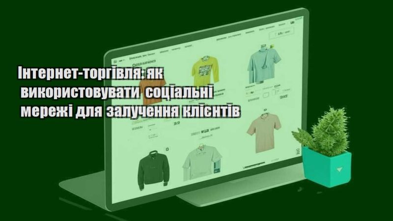 internet torgivlya yak vykorystovuvaty soczialni merezhi dlya zaluchennya kliyentiv