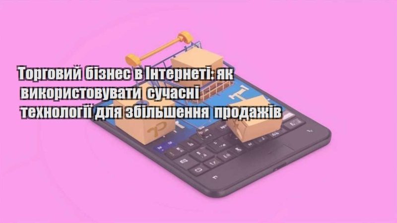 torgovyj biznes v interneti yak vykorystovuvaty suchasni tehnologiyi dlya zbilshennya prodazhiv