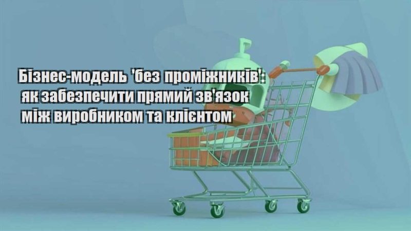 biznes model bez promizhnykiv yak zabezpechyty pryamyj zvyazok mizh vyrobnykom ta kliyentom 1