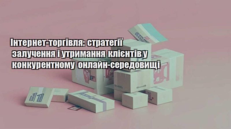 internet torgivlya strategiyi zaluchennya i utrymannya kliyentiv u konkurentnomu onlajn seredovyshhi