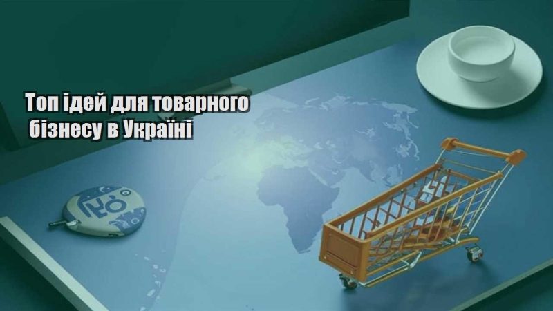 top idej dlya tovarnogo biznesu v ukrayini