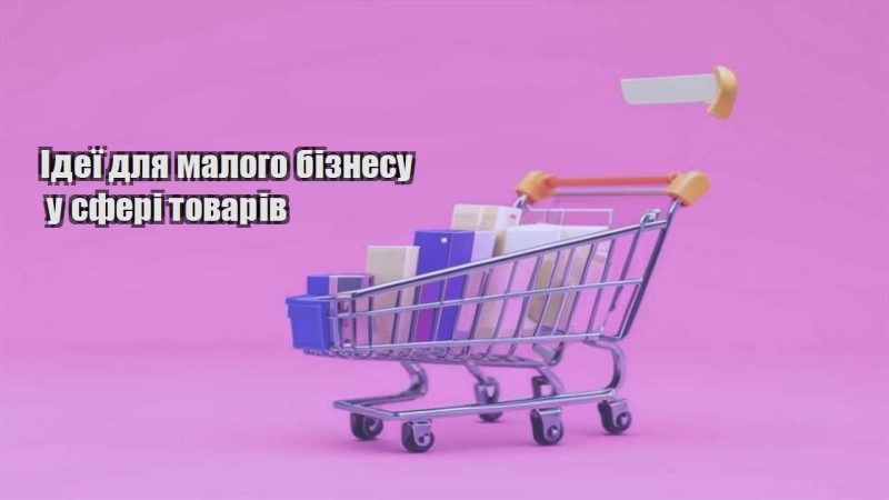 ideyi dlya malogo biznesu u sferi tovariv