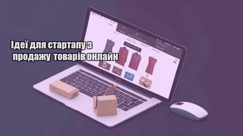ideyi dlya startapu z prodazhu tovariv onlajn