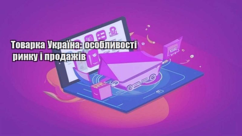 tovarka ukrayina osoblyvosti rynku i prodazhiv