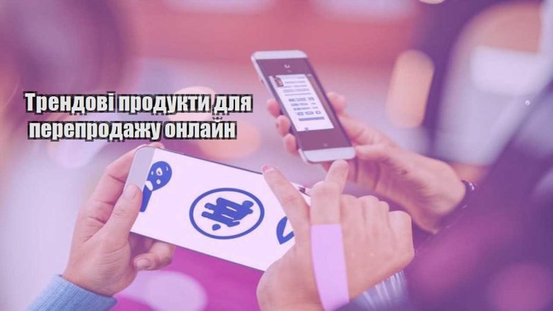 trendovi produkty dlya pereprodazhu onlajn