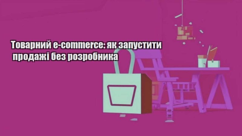 tovarnyj e commerce yak zapustyty prodazhi bez rozrobnyka