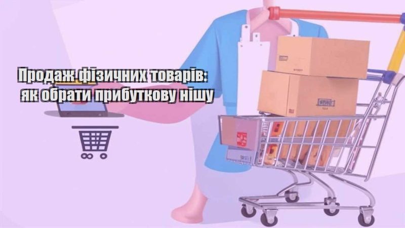prodazh fizychnyh tovariv yak obraty prybutkovu nishu
