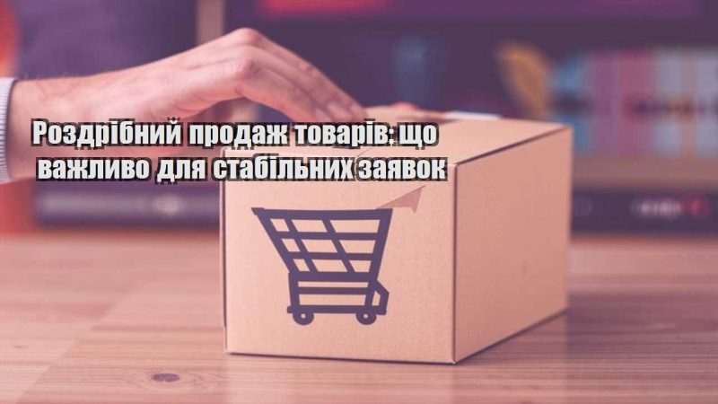 rozdribnyj prodazh tovariv shho vazhlyvo dlya stabilnyh zayavok